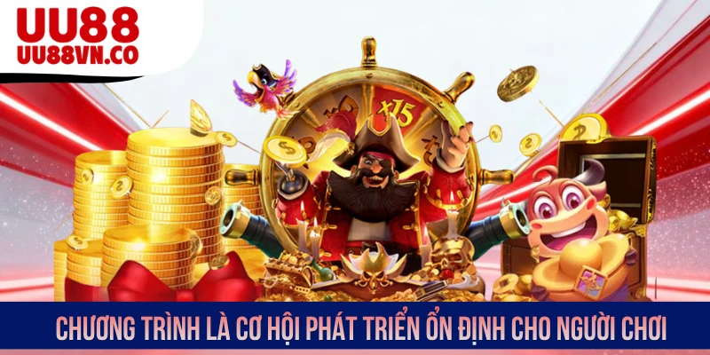Chương trình là cơ hội phát triển ổn định cho người chơi
