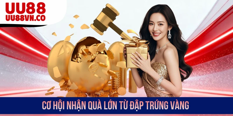 Cơ hội nhận quà lớn từ đập trứng vàng