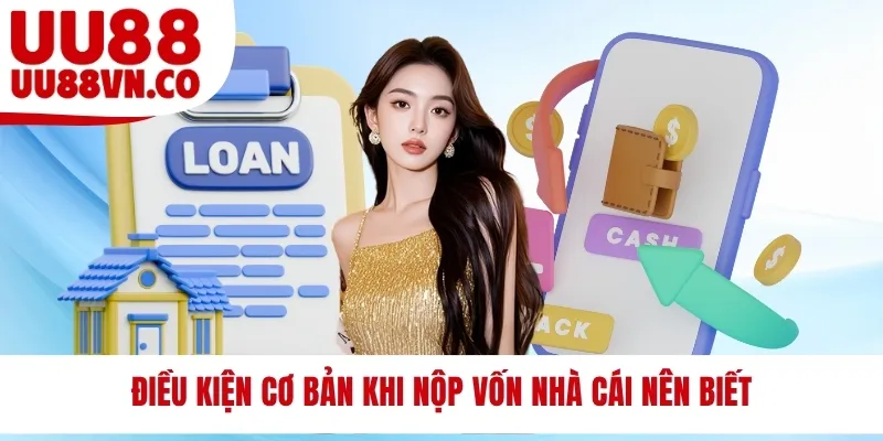 Điều kiện cơ bản khi nộp vốn nhà cái nên biết