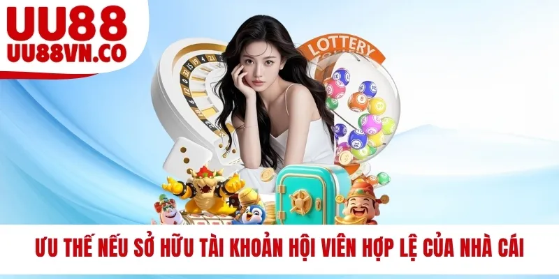 Ưu thế nếu sở hữu tài khoản hội viên hợp lệ của nhà cái